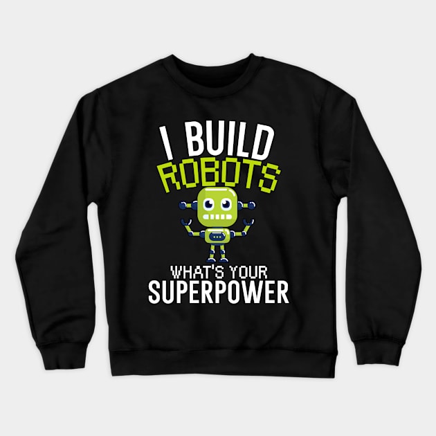 I build robots what's your superpower Crewneck Sweatshirt by maxcode